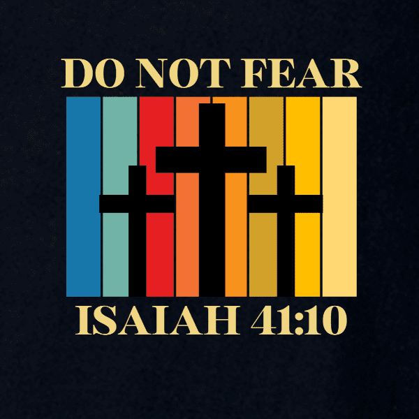 Do Not Fear ISA41-10 Black (2) Christian Apparel T-shirt Do Not Fear Isaiah 41:10