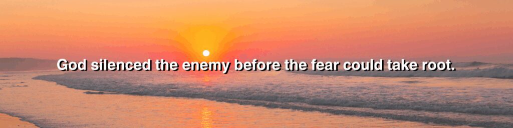 sunrise with Christian encouragement: God silenced the enemy before fear could take root